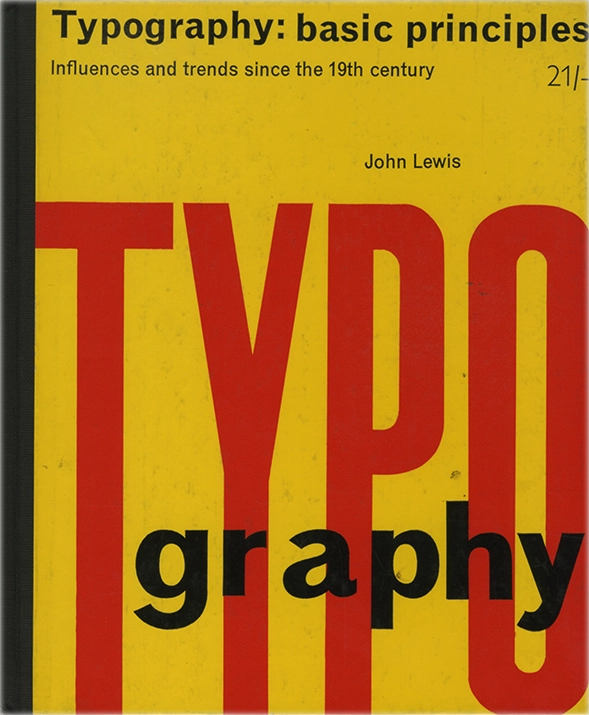 Typography: basic principles, Influences and trends since the 19th century, John Lewis, 1963, Studio Books. Il testo esplora i principi essenziali della progettazione tipografica, concentrandosi sull'uso delle lettere, la spaziatura, la composizione e l'impatto visivo del testo. Lewis fornisce un'introduzione chiara e pratica alla tipografia, evidenziando l'importanza della leggibilità e dell'estetica nella progettazione di testi, sia in contesti editoriali che pubblicitari.