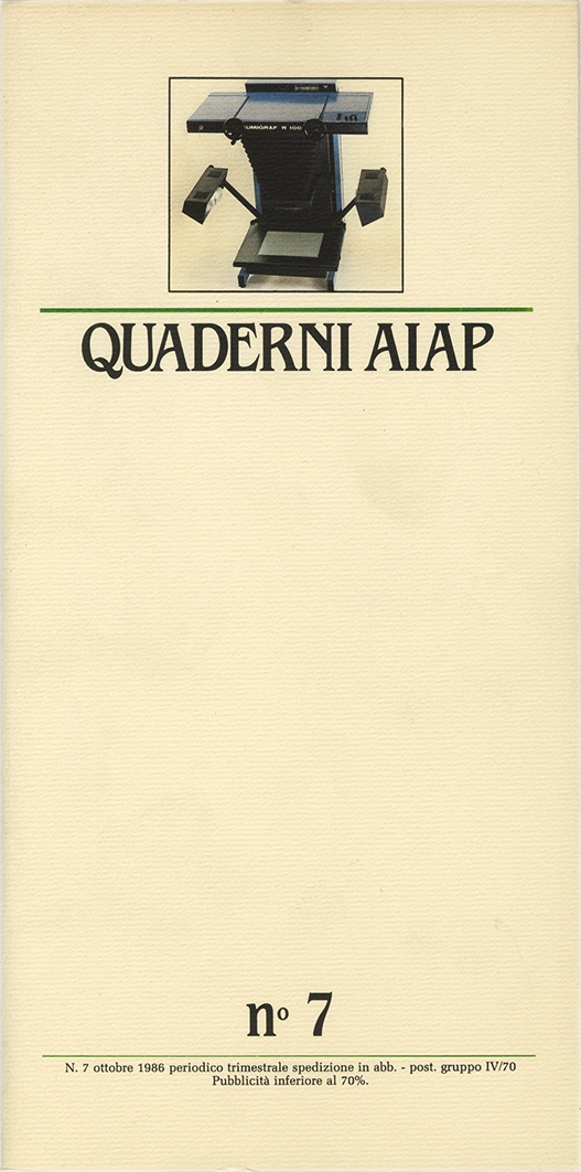 Quaderni Aiap n.7, 1986, Aiap. Trimestrale di immagine, comunicazione e tecnica grafica, edito e distribuito in omaggio dall’Aiap, Associazione italiana creativi comunicazione visiva. “Quaderni” scritti a più mani che vogliono essere un mezzo di comunicazione diretta dall'Aiap alle altre associazioni, dall'Aiap ai soci, ma anche dai soci all'Aiap. Direzione editoriale Valeriano Piozzi Direttore resoponsabile Luciano Trudo Coordinamento redazionale Annamaria Sironi Massimo Dradi Marco Vimercati Mauro Cavallero Maurizio Frizziero Art direction Roberto Barbieri Segreteria di redazione Letizia Dradi