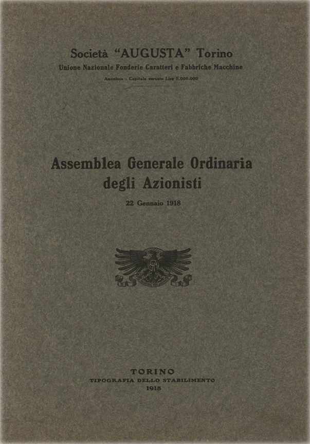 Assemblea Generale Ordinaria degli Azionisti, 1918, Società Augusta Torino. Documento della Società Augusta di Torino, report dell’Assemblea Generale Ordinaria degli Azionisti del 22 gennaio 1918. La Società Augusta di Torino fu attiva tra il 1908 e il 1918. Specializzata in macchinari per la stampa, nacque come evoluzione della fonderia Nebiolo. Operava nel settore industriale tipografico. Contribuì allo sviluppo della stampa italiana e fu assorbita dalla Nebiolo nel 1918.